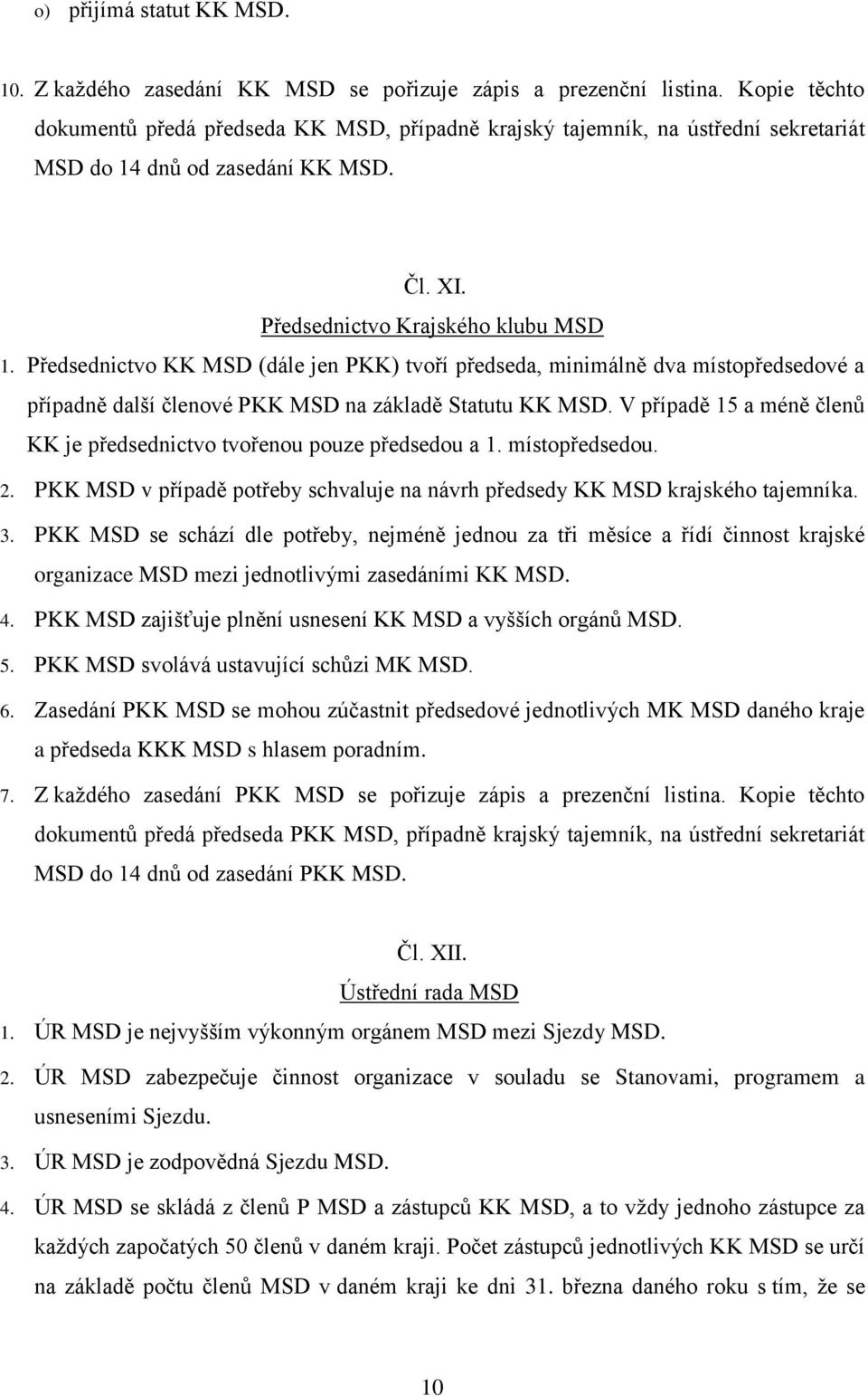 Předsednictvo KK MSD (dále jen PKK) tvoří předseda, minimálně dva místopředsedové a případně další členové PKK MSD na základě Statutu KK MSD.