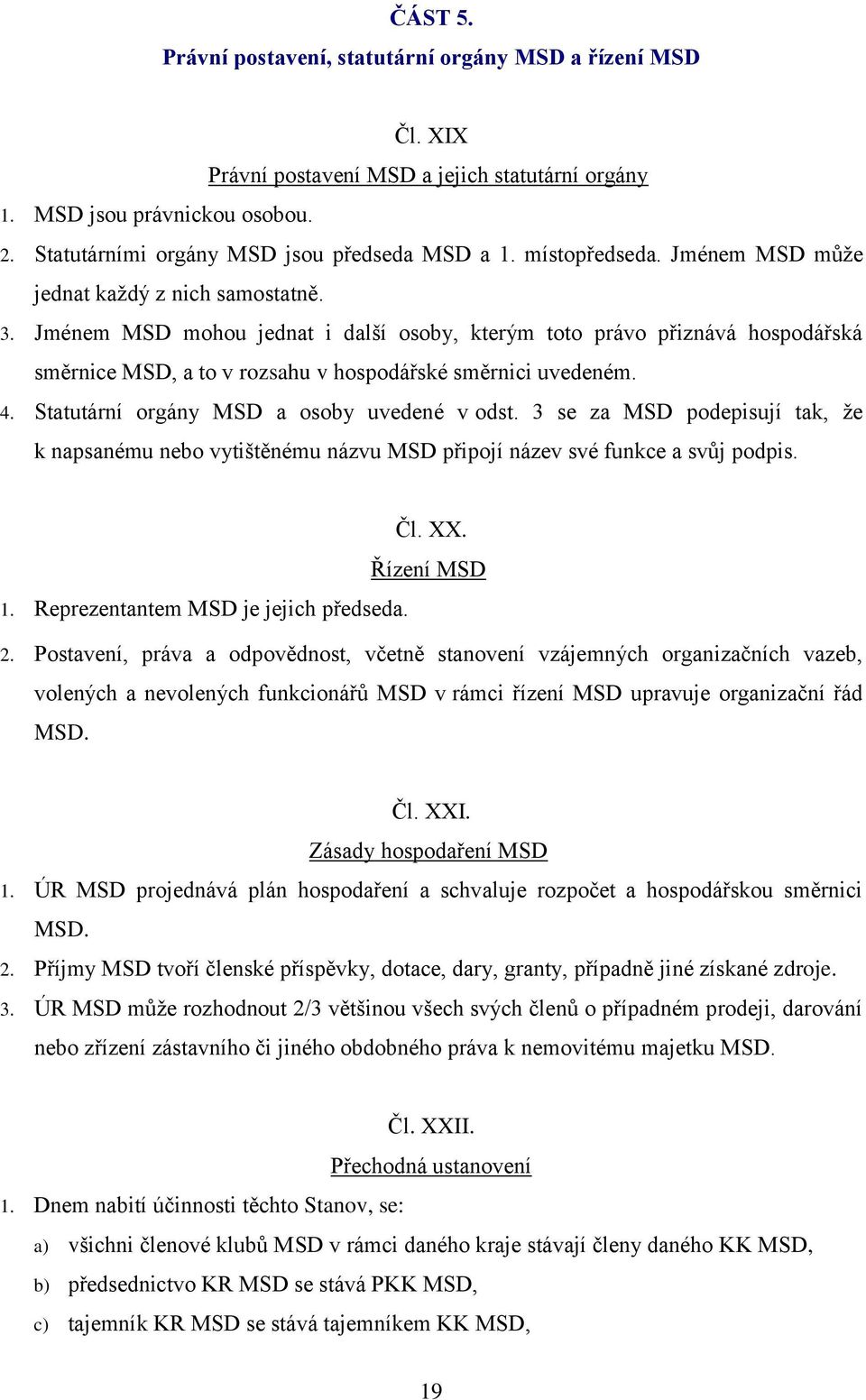 Jménem MSD mohou jednat i další osoby, kterým toto právo přiznává hospodářská směrnice MSD, a to v rozsahu v hospodářské směrnici uvedeném. 4. Statutární orgány MSD a osoby uvedené v odst.