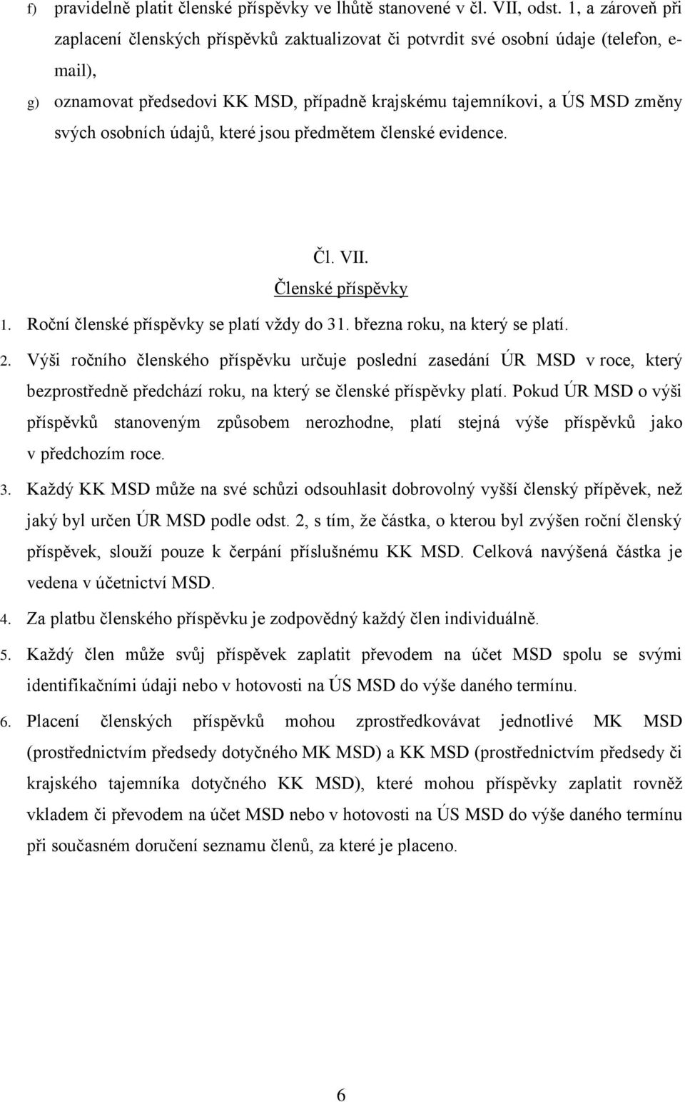 osobních údajů, které jsou předmětem členské evidence. Čl. VII. Členské příspěvky 1. Roční členské příspěvky se platí vždy do 31. března roku, na který se platí. 2.