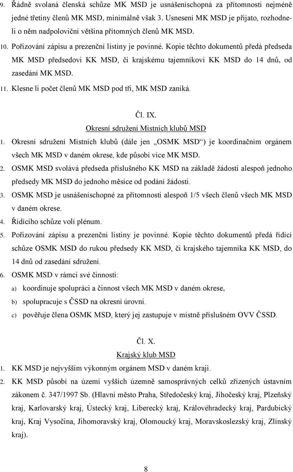 Kopie těchto dokumentů předá předseda MK MSD předsedovi KK MSD, či krajskému tajemníkovi KK MSD do 14 dnů, od zasedání MK MSD. 11. Klesne li počet členů MK MSD pod tři, MK MSD zaniká. Čl. IX.