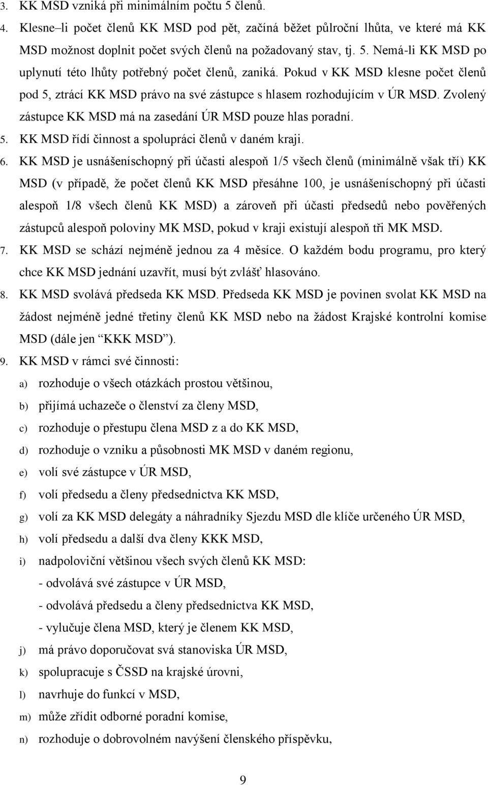 6. KK MSD je usnášeníschopný při účasti alespoň 1/5 všech členů (minimálně však tří) KK MSD (v případě, že počet členů KK MSD přesáhne 100, je usnášeníschopný při účasti alespoň 1/8 všech členů KK