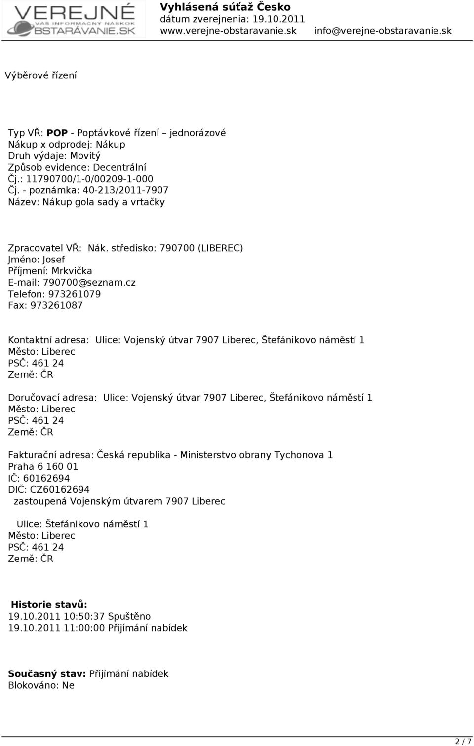 cz Telefon: 973261079 Fax: 973261087 Kontaktní adresa: Ulice: Vojenský útvar 7907 Liberec, Štefánikovo náměstí 1 Město: Liberec PSČ: 461 24 Země: ČR Doručovací adresa: Ulice: Vojenský útvar 7907