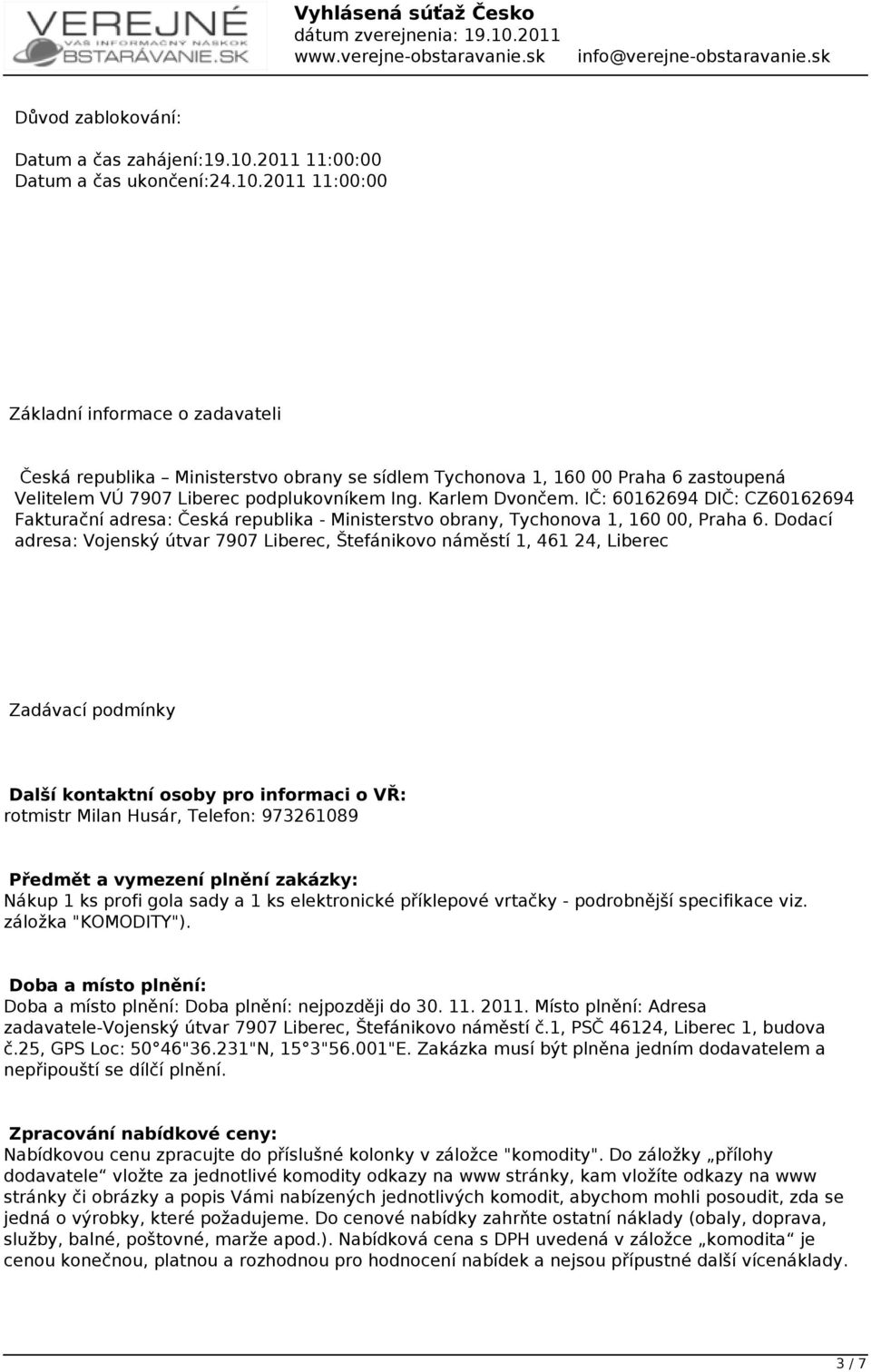 2011 11:00:00 Základní informace o zadavateli Česká republika Ministerstvo obrany se sídlem Tychonova 1, 160 00 Praha 6 zastoupená Velitelem VÚ 7907 Liberec podplukovníkem Ing. Karlem Dvončem.