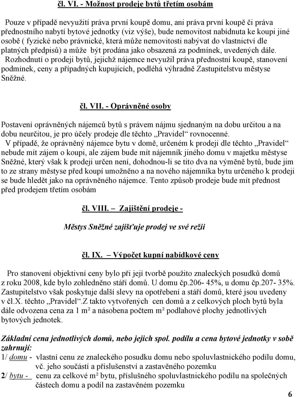 koupi jiné osobě ( fyzické nebo právnické, která může nemovitosti nabývat do vlastnictví dle platných předpisů) a může být prodána jako obsazená za podmínek, uvedených dále.