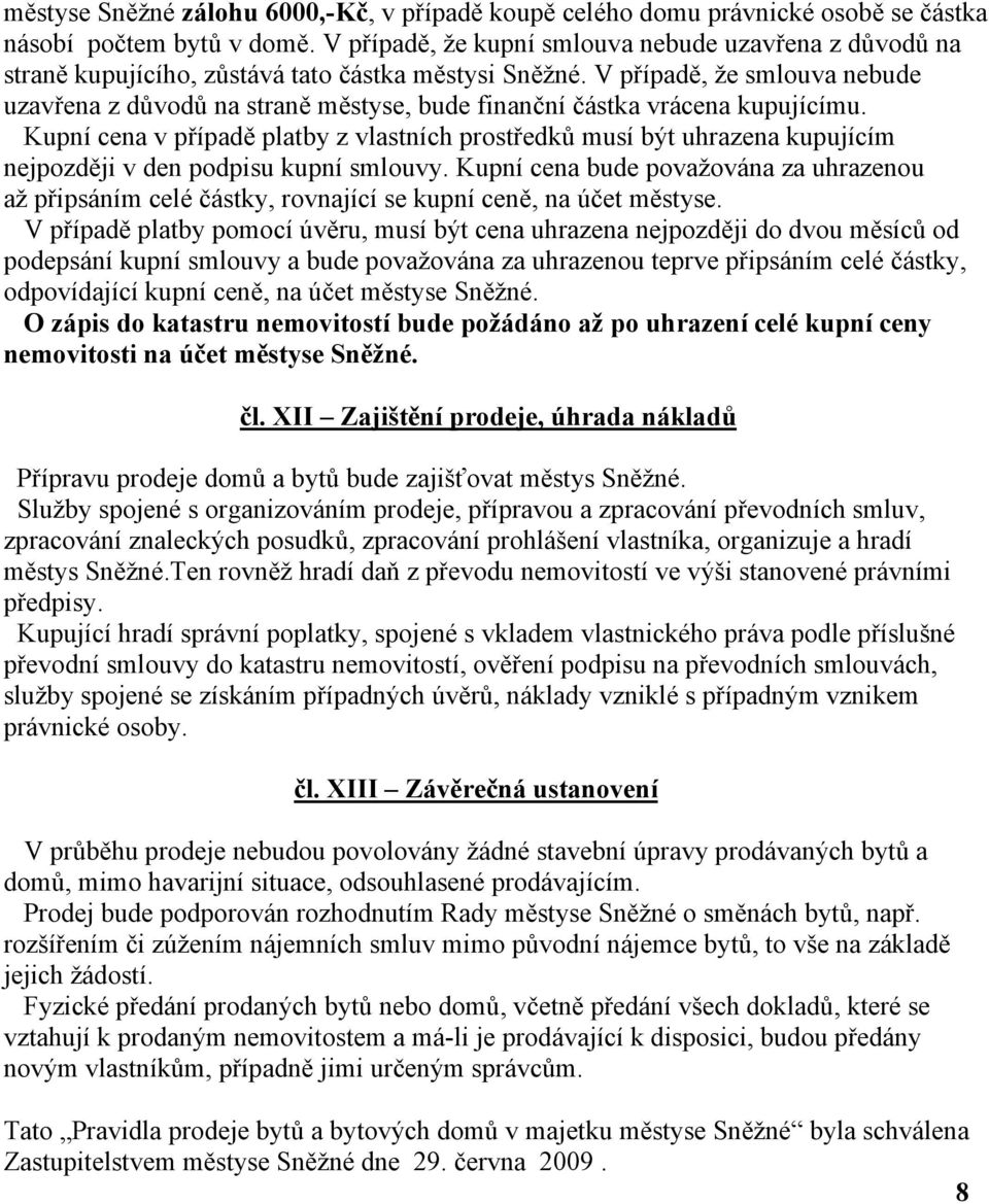 V případě, že smlouva nebude uzavřena z důvodů na straně městyse, bude finanční částka vrácena kupujícímu.