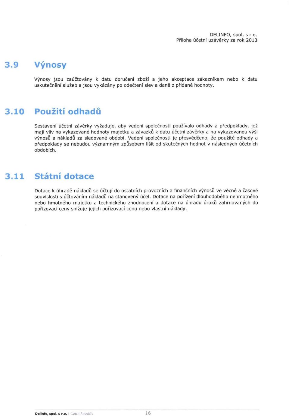 10 Pouziti odhadll Sestaveni ucetni zaverky vyzaduje, aby vedeni spolecnosti pouzivalo odhady a predpoklady, jez maji vliv na vykazovane hodnoty majetku a zavazku k datu licetn! z.3verky a na vykazovanou vysi vynosu a nakladu za sledovane obdobi.