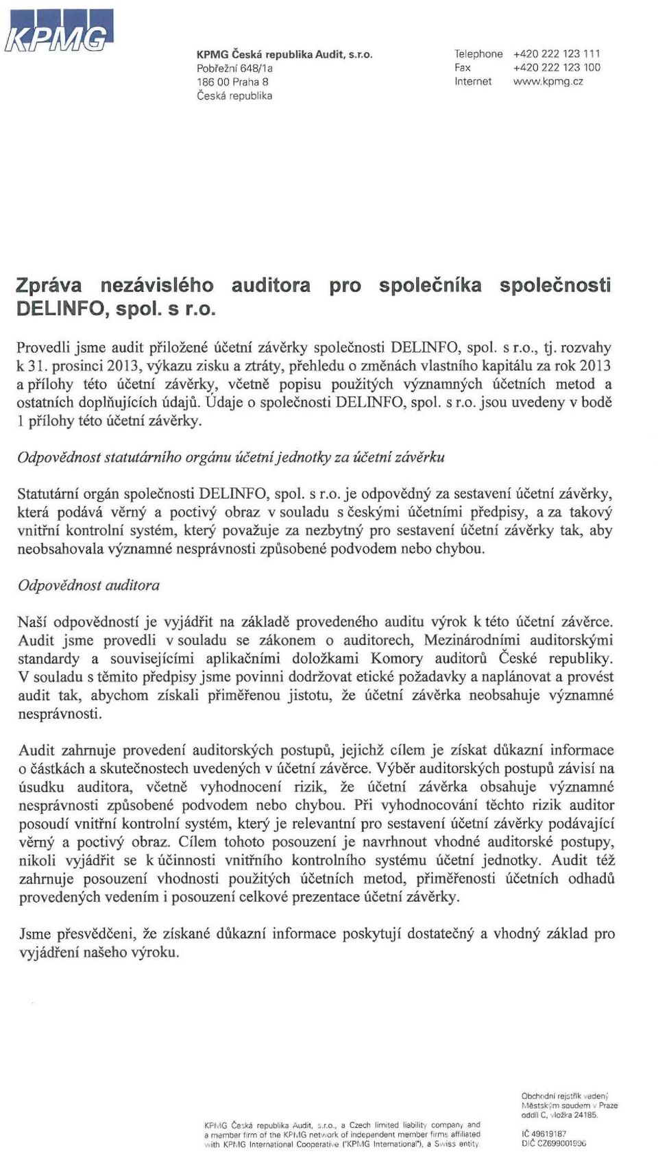 prosinci 2013, rykazu zisku a ztnity, pi'ehledu 0 zmenach vlastniho kapitalu za rok 2013 a pl'ilohy teto ucetni zaverky, vcetne popisu pouzirych ryznamnych ucetnich metod a ostatnich dopliiujieich