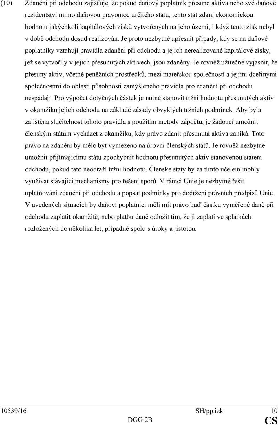 Je proto nezbytné upřesnit případy, kdy se na daňové poplatníky vztahují pravidla zdanění při odchodu a jejich nerealizované kapitálové zisky, jež se vytvořily v jejich přesunutých aktivech, jsou