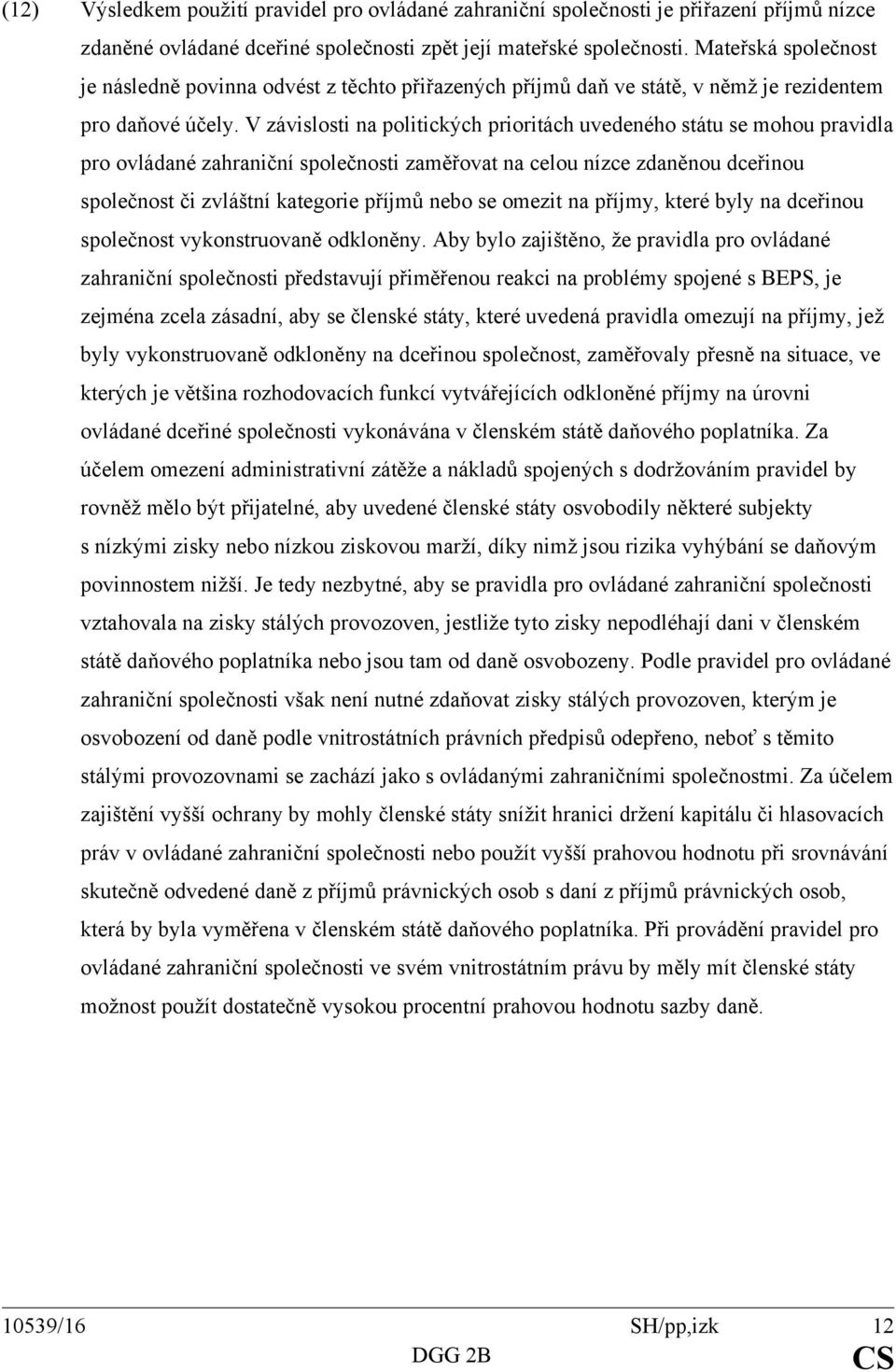 V závislosti na politických prioritách uvedeného státu se mohou pravidla pro ovládané zahraniční společnosti zaměřovat na celou nízce zdaněnou dceřinou společnost či zvláštní kategorie příjmů nebo se