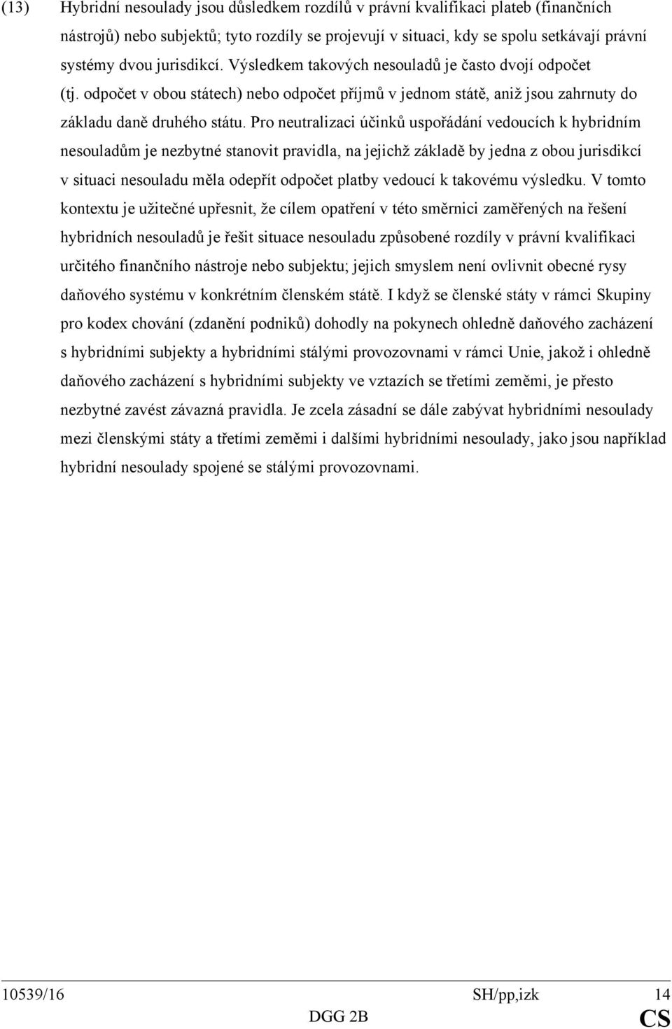 Pro neutralizaci účinků uspořádání vedoucích k hybridním nesouladům je nezbytné stanovit pravidla, na jejichž základě by jedna z obou jurisdikcí v situaci nesouladu měla odepřít odpočet platby