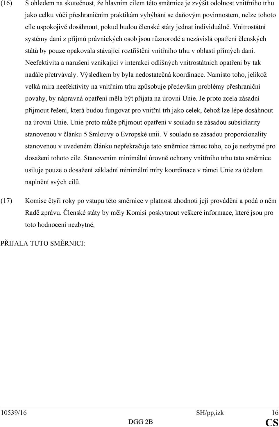 Vnitrostátní systémy daní z příjmů právnických osob jsou různorodé a nezávislá opatření členských států by pouze opakovala stávající roztříštění vnitřního trhu v oblasti přímých daní.