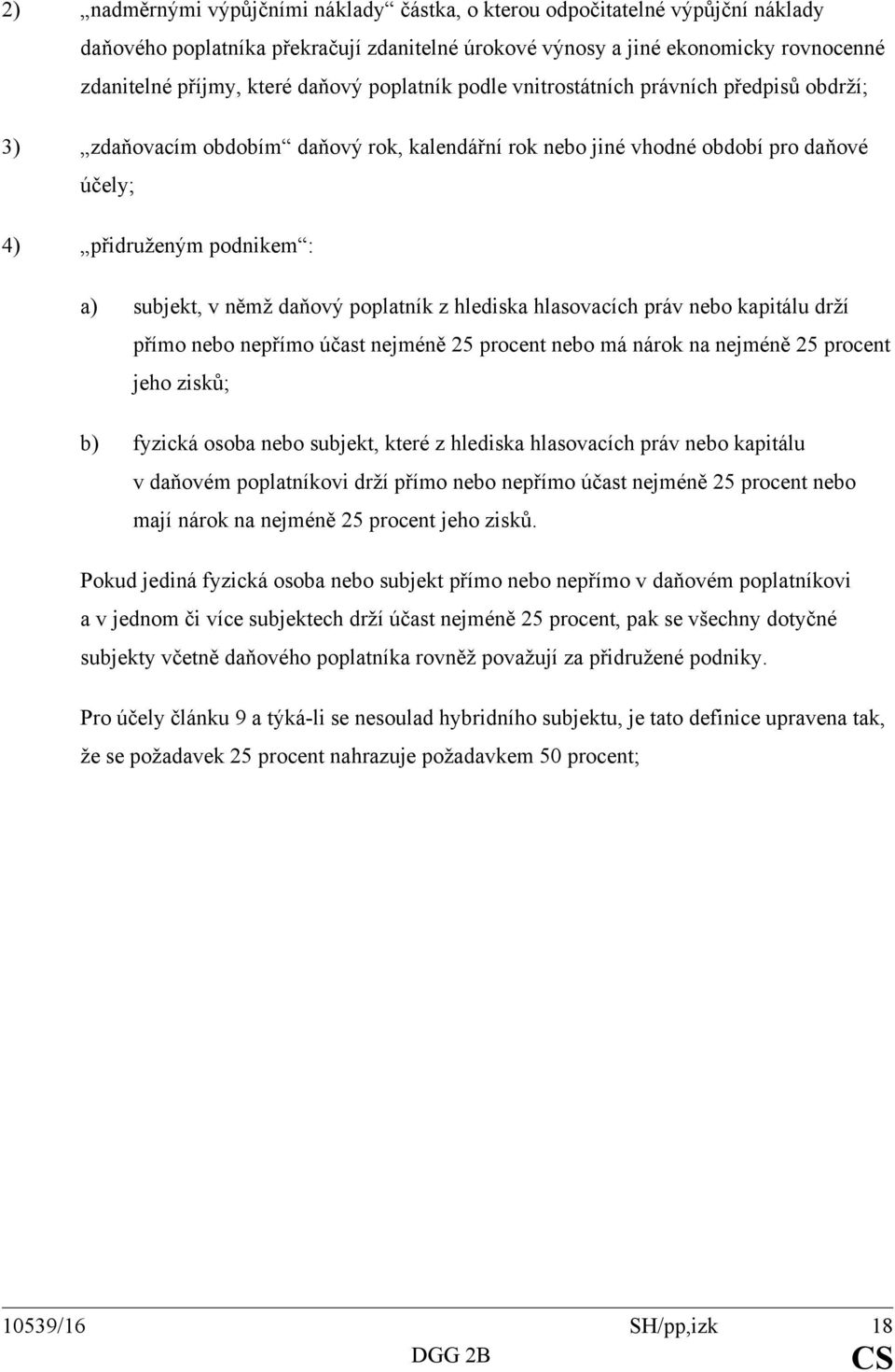 poplatník z hlediska hlasovacích práv nebo kapitálu drží přímo nebo nepřímo účast nejméně 25 procent nebo má nárok na nejméně 25 procent jeho zisků; b) fyzická osoba nebo subjekt, které z hlediska