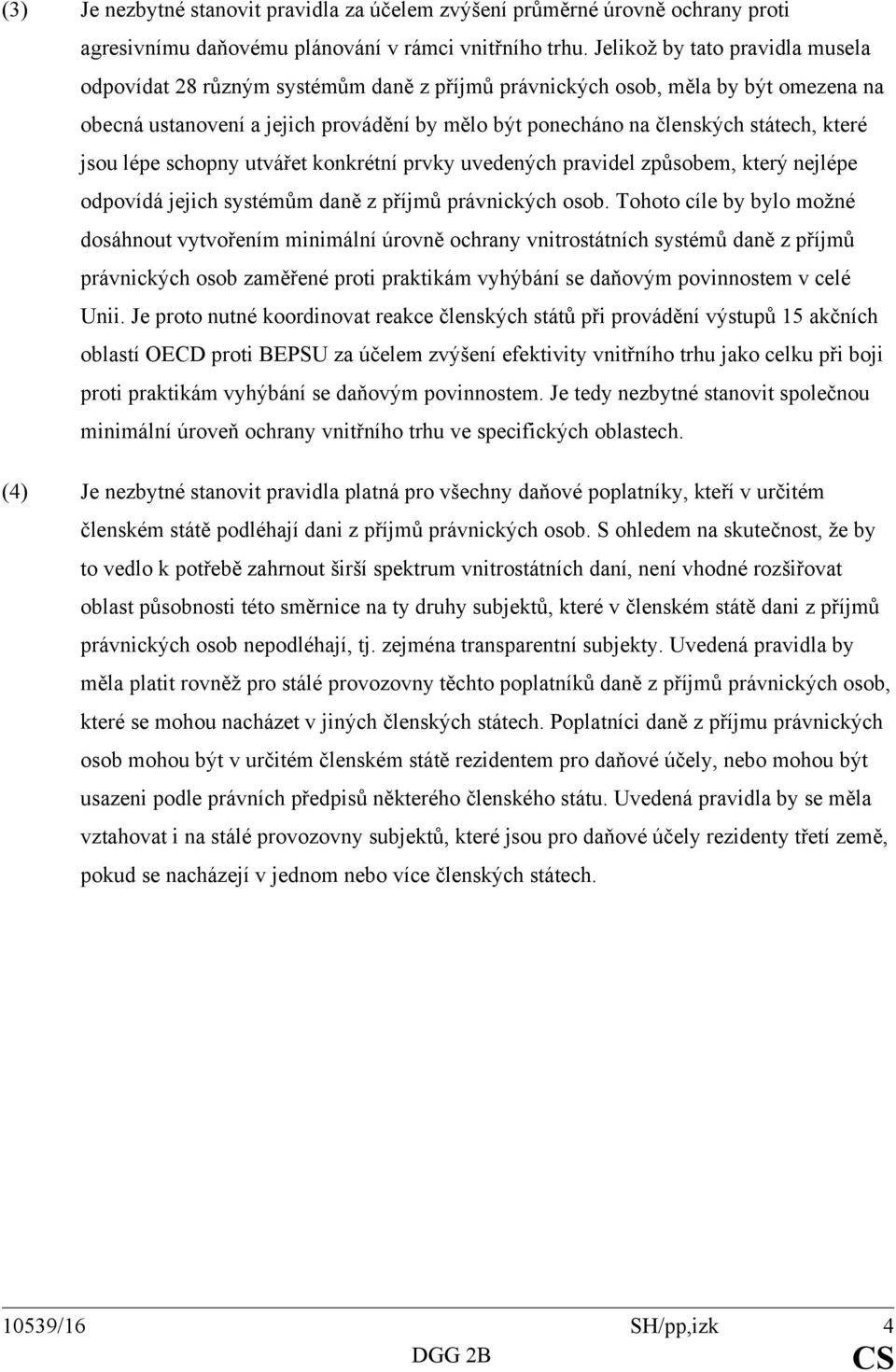 které jsou lépe schopny utvářet konkrétní prvky uvedených pravidel způsobem, který nejlépe odpovídá jejich systémům daně z příjmů právnických osob.