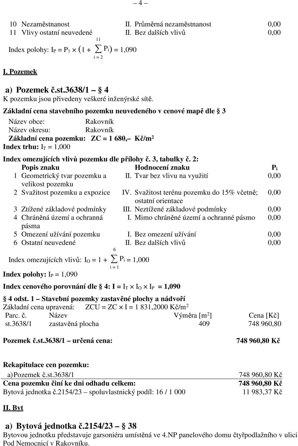 pozemku dle přílohy č. 3, tabulky č. 2: Popis znaku Hodnocení znaku P i 1 Geometrický tvar pozemku a II. Tvar bez vlivu na využití 0,00 velikost pozemku 2 Svažitost pozemku a expozice IV.