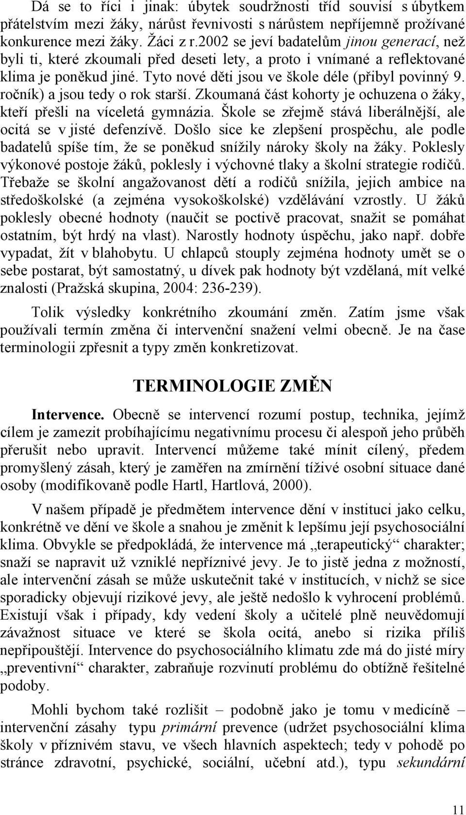 ročník) a jsou tedy o rok starší. Zkoumaná část kohorty je ochuzena o žáky, kteří přešli na víceletá gymnázia. Škole se zřejmě stává liberálnější, ale ocitá se v jisté defenzívě.