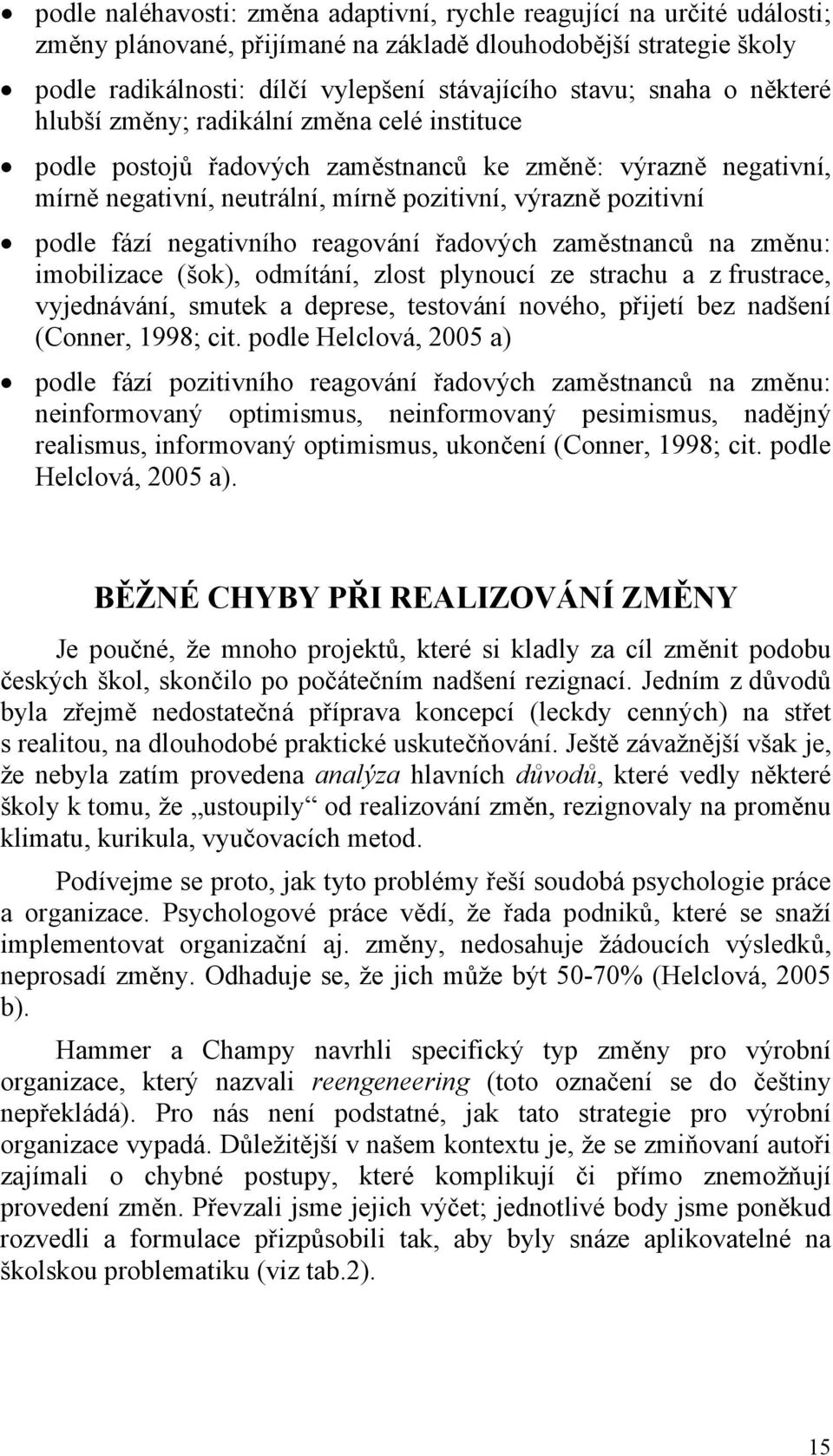 negativního reagování řadových zaměstnanců na změnu: imobilizace (šok), odmítání, zlost plynoucí ze strachu a z frustrace, vyjednávání, smutek a deprese, testování nového, přijetí bez nadšení