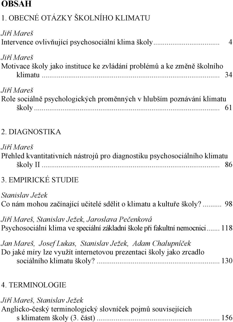 DIAGNOSTIKA Jiří Mareš Přehled kvantitativních nástrojů pro diagnostiku psychosociálního klimatu školy II... 86 3.