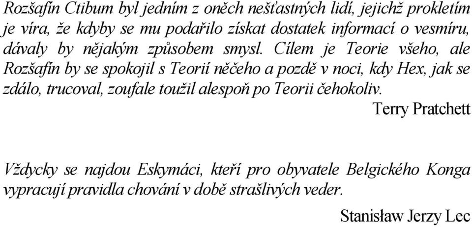 Cílem je Teorie všeho, ale Rozšafín by se spokojil s Teorií něčeho a pozdě v noci, kdy Hex, jak se zdálo, trucoval,