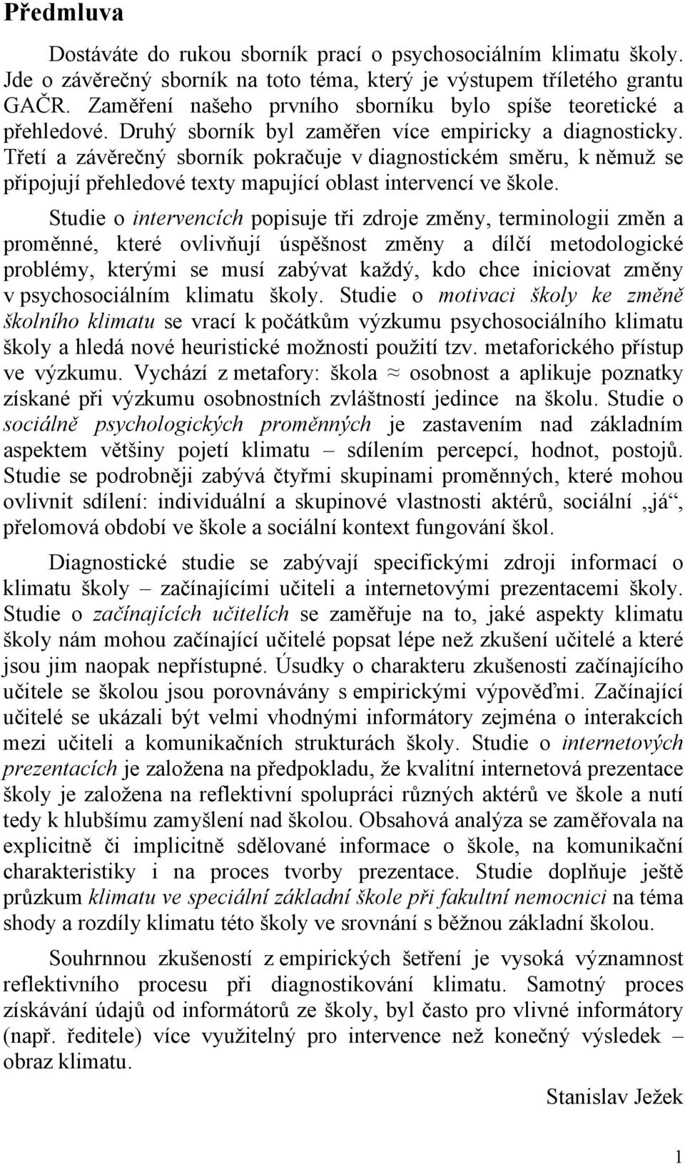 Třetí a závěrečný sborník pokračuje v diagnostickém směru, k němuž se připojují přehledové texty mapující oblast intervencí ve škole.