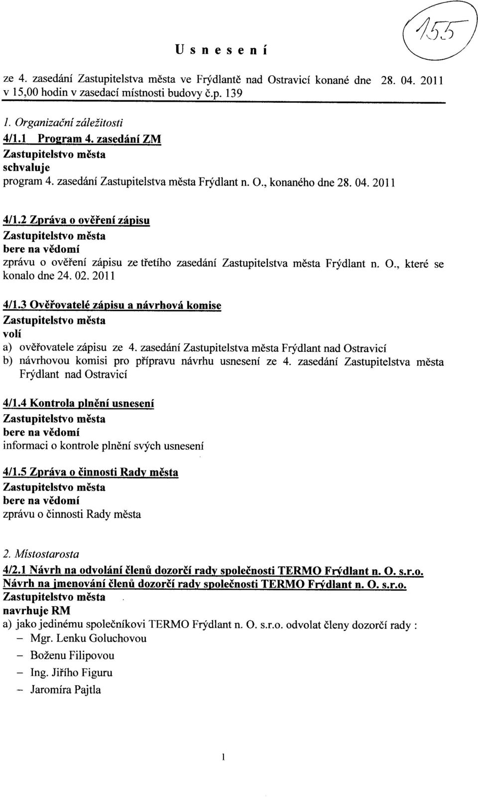 2 Zprava o overeni zapisu zpravu o overeni zapisu ze tretiho zasedani Zastupitelstva mesta Frydlant n. 0., ktere se konalo dne 24. 02. 2011 4/1.