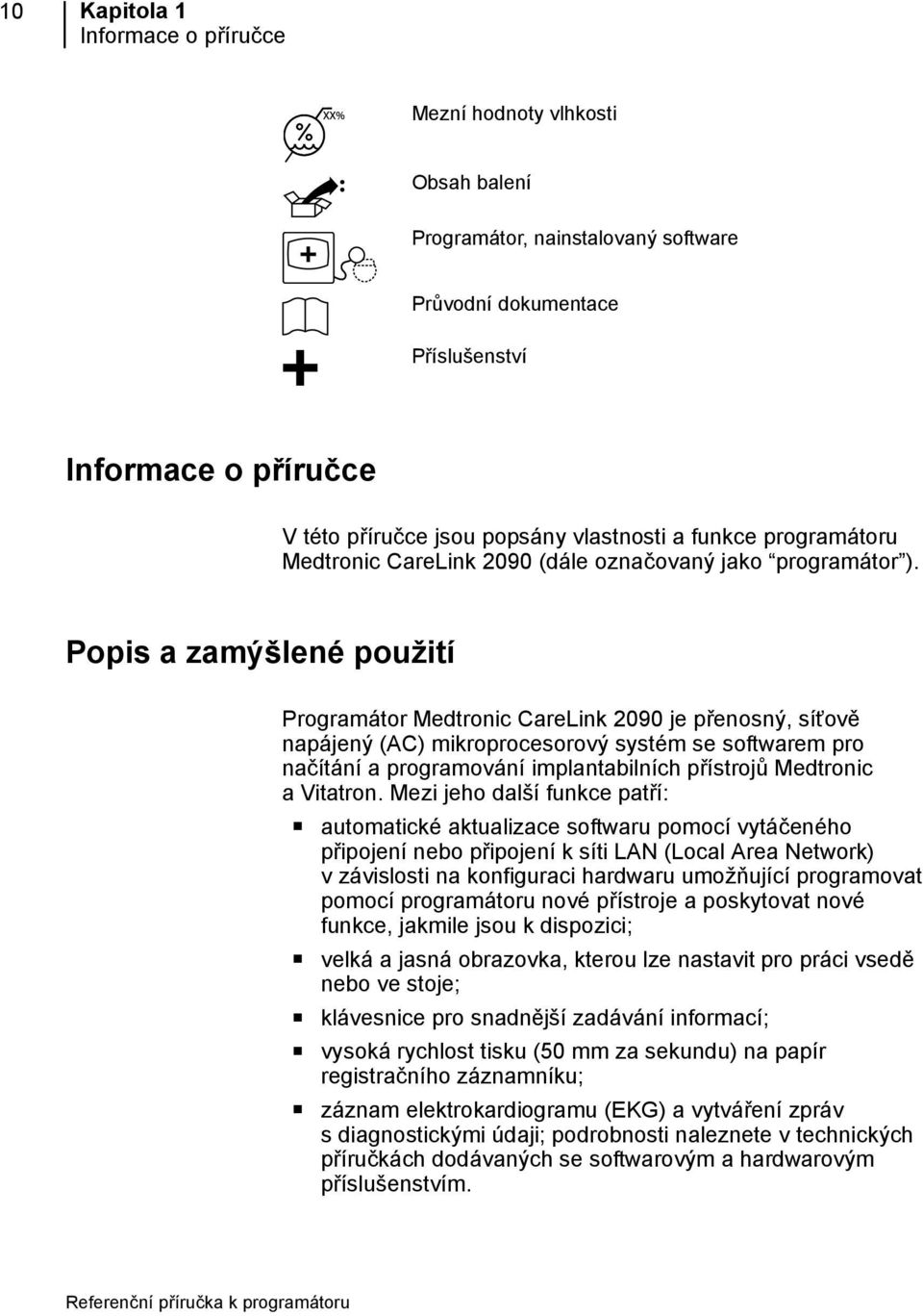 Popis a zamýšlené použití Programátor Medtronic CareLink 2090 je přenosný, síťově napájený (AC) mikroprocesorový systém se softwarem pro načítání a programování implantabilních přístrojů Medtronic a