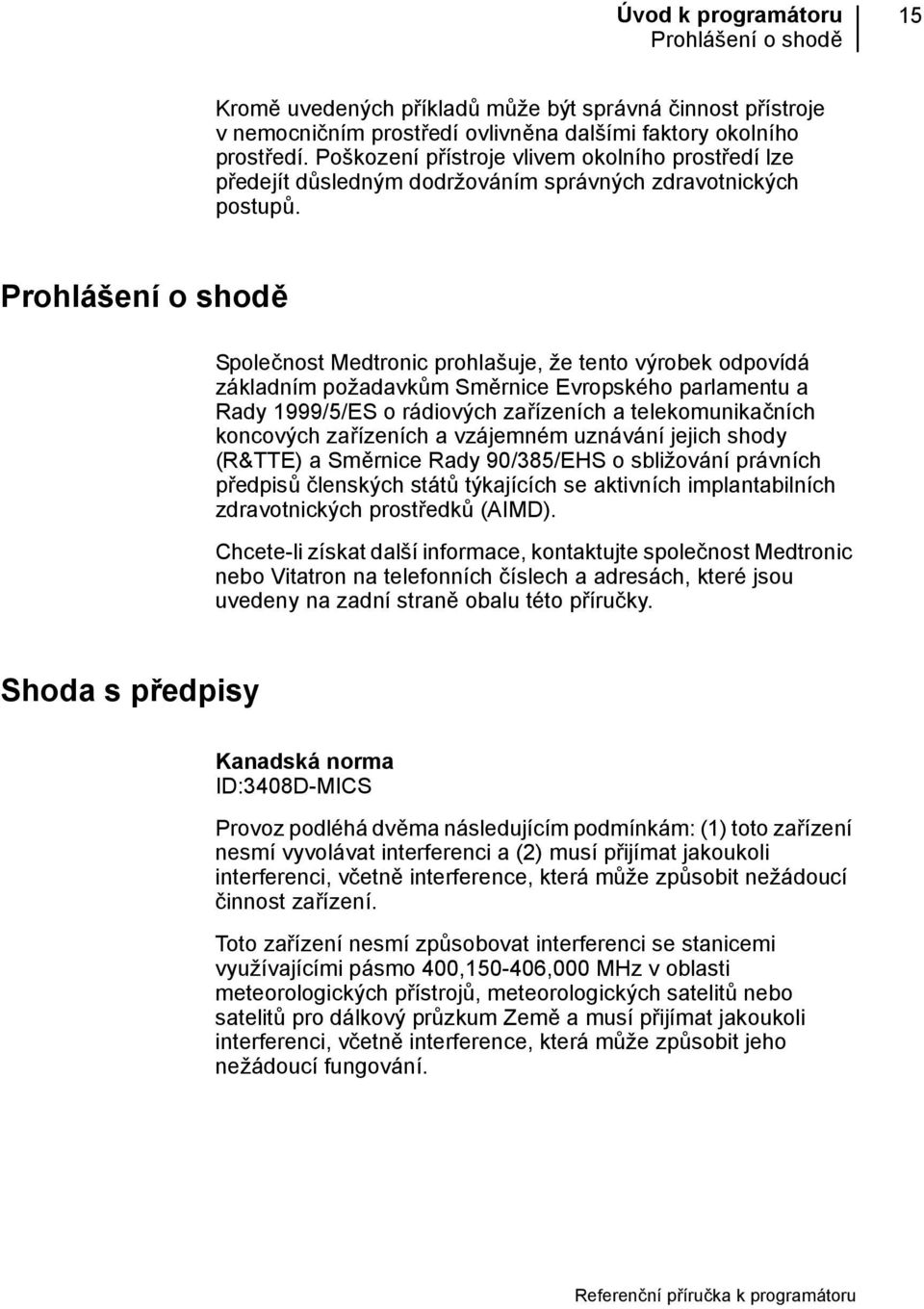 Prohlášení o shodě Společnost Medtronic prohlašuje, že tento výrobek odpovídá základním požadavkům Směrnice Evropského parlamentu a Rady 1999/5/ES o rádiových zařízeních a telekomunikačních koncových