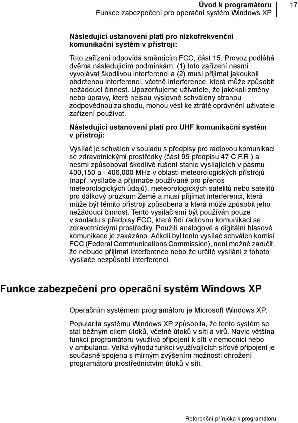 nežádoucí činnost. Upozorňujeme uživatele, že jakékoli změny nebo úpravy, které nejsou výslovně schváleny stranou zodpovědnou za shodu, mohou vést ke ztrátě oprávnění uživatele zařízení používat.