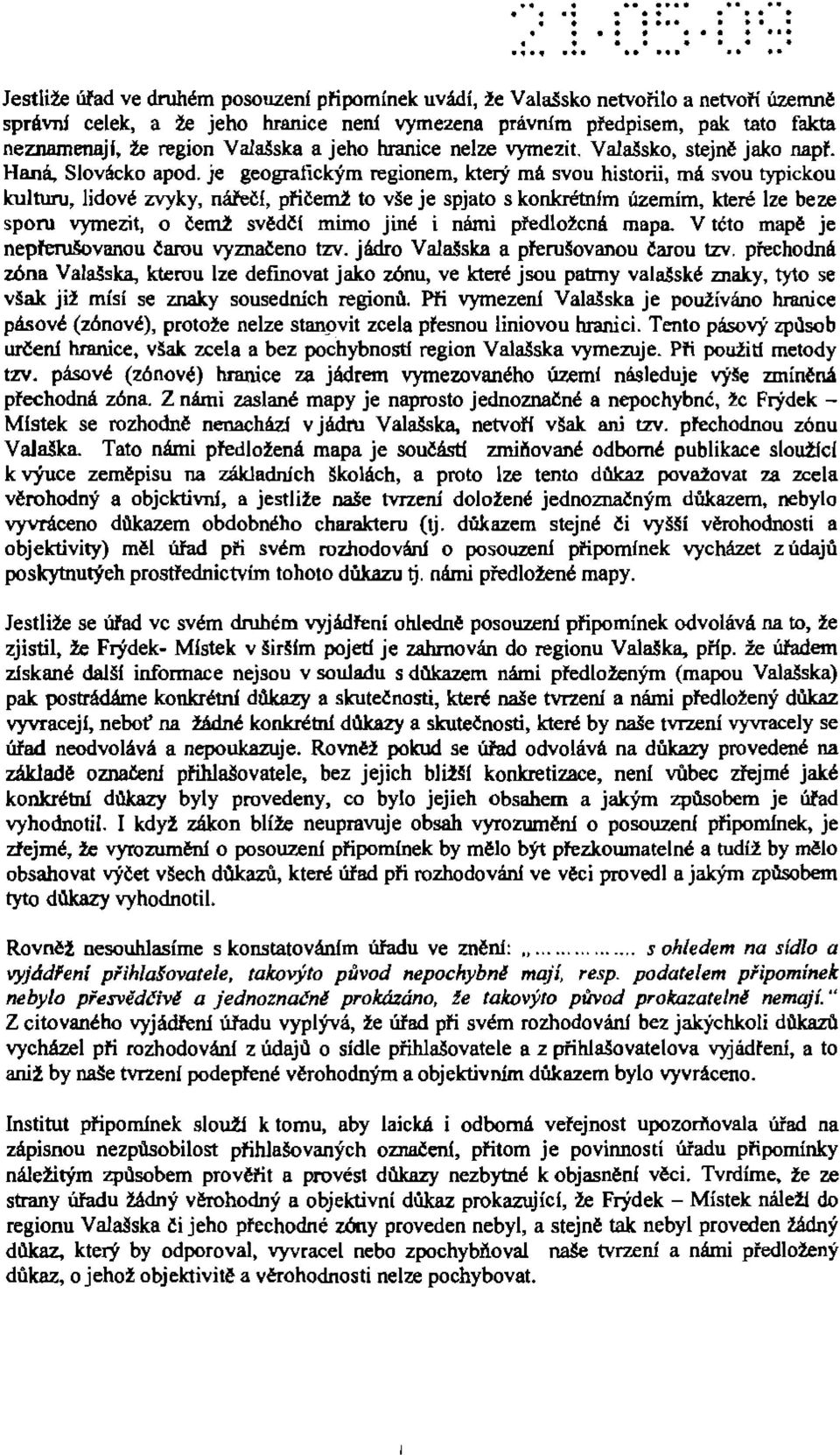 je geografickym regionem, ktery rna svou hlstorii, rna svou typickou kulturu, lidove zvyky, naref, pficemz to vse je spjato s konkretntm uzemlm, ktere Ize beze sporu vymezit, 0 ~em1: svedct mime jine