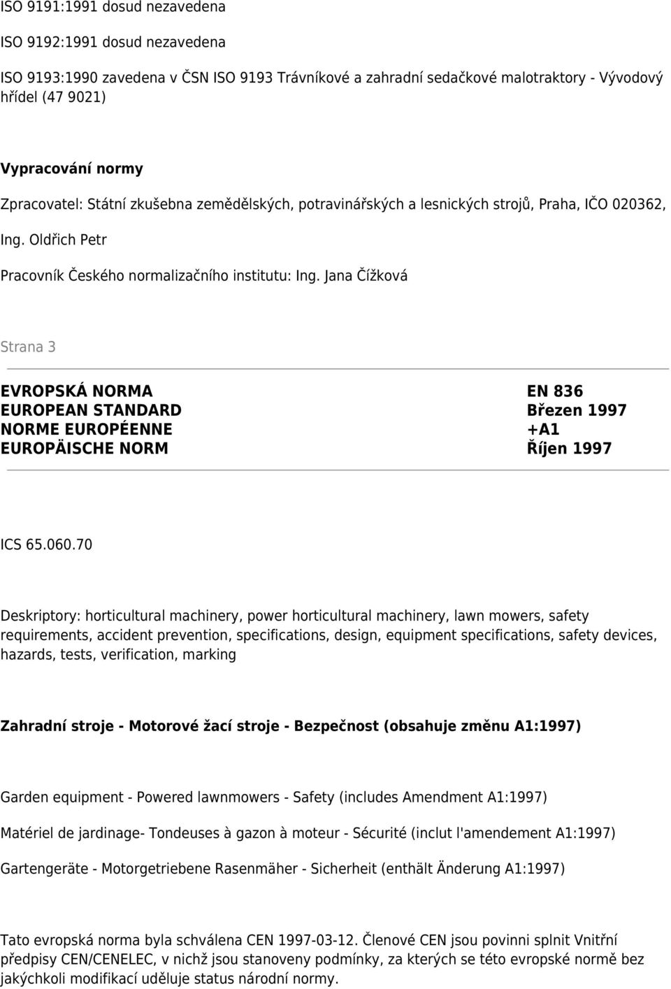 Jana Čížková Strana 3 EVROPSKÁ NORMA EN 836 EUROPEAN STANDARD Březen 1997 NORME EUROPÉENNE +A1 EUROPÄISCHE NORM Říjen 1997 ICS 65.060.