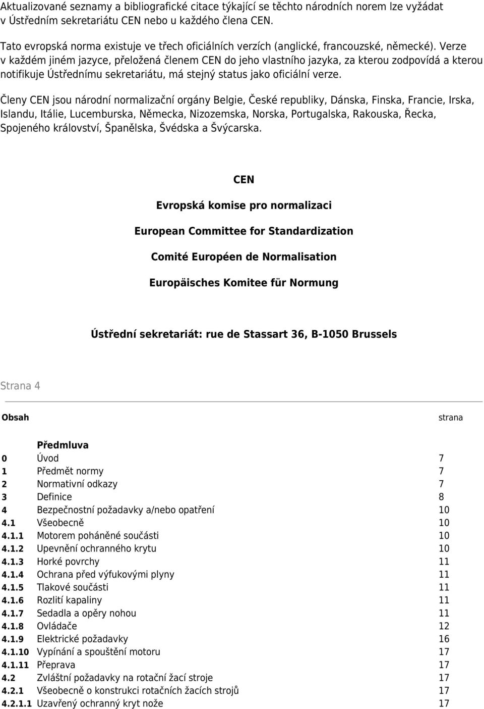 Verze v každém jiném jazyce, přeložená členem CEN do jeho vlastního jazyka, za kterou zodpovídá a kterou notifikuje Ústřednímu sekretariátu, má stejný status jako oficiální verze.