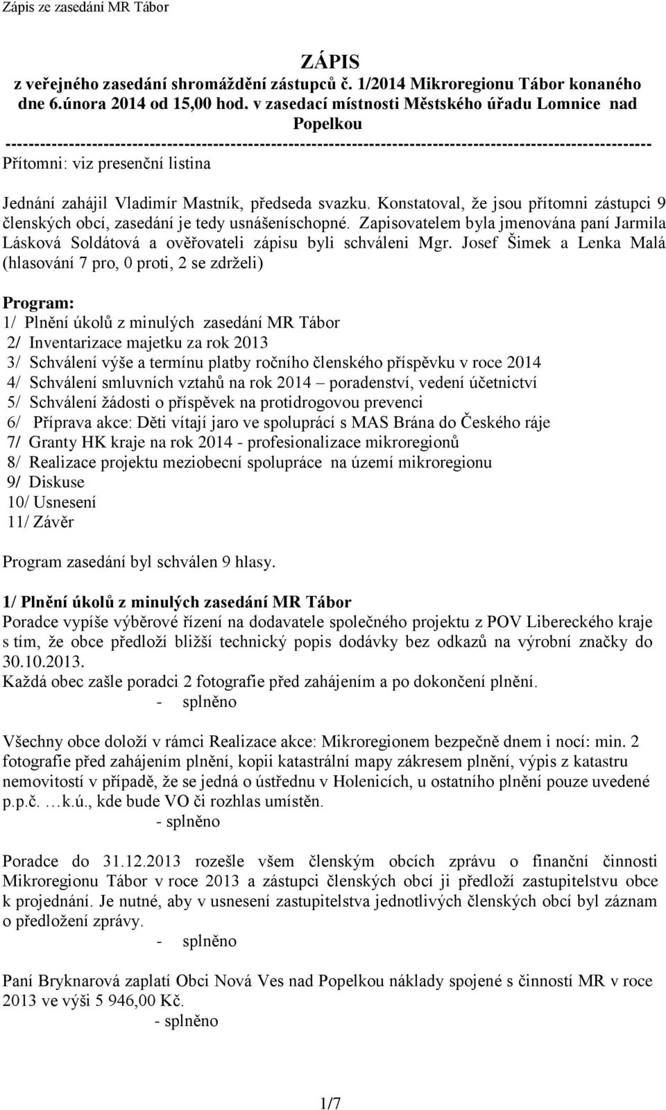 listina Jednání zahájil Vladimír Mastník, předseda svazku. Konstatoval, že jsou přítomni zástupci 9 členských obcí, zasedání je tedy usnášeníschopné.