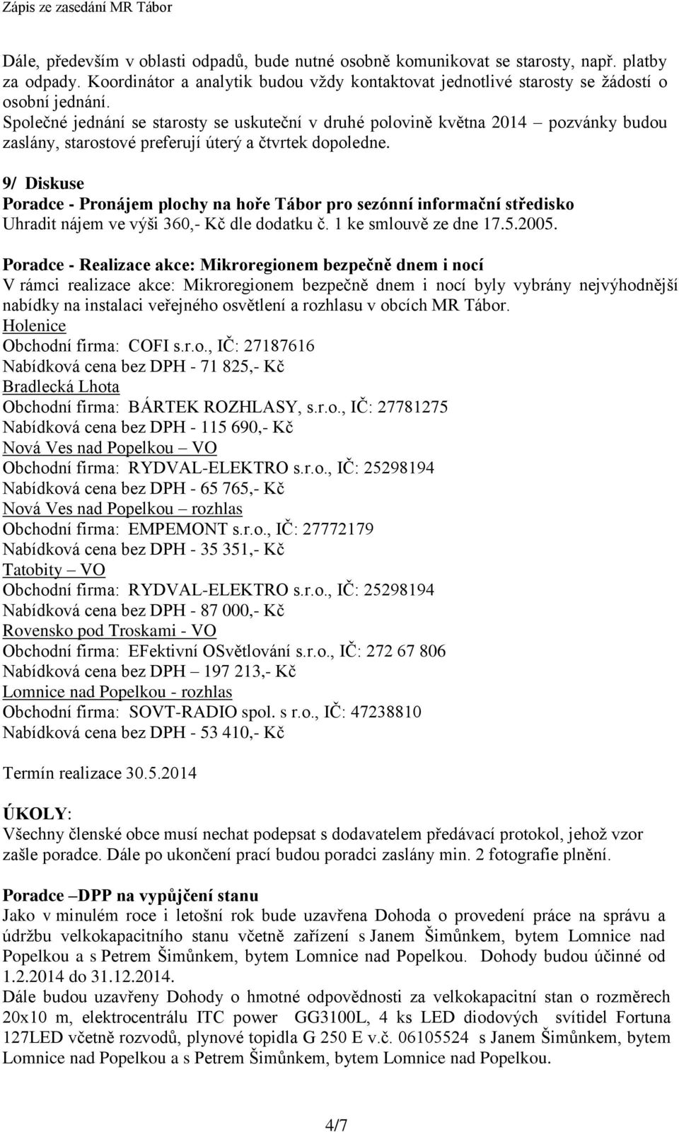 9/ Diskuse Poradce - Pronájem plochy na hoře Tábor pro sezónní informační středisko Uhradit nájem ve výši 360,- Kč dle dodatku č. 1 ke smlouvě ze dne 17.5.2005.