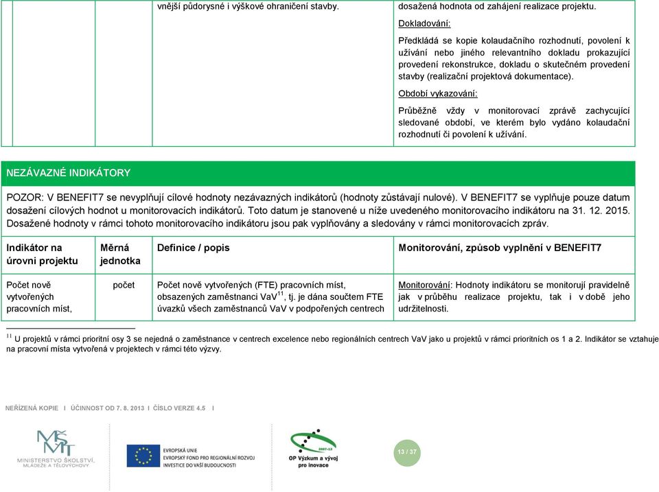 dokumentace). Průběžně vždy v monitorovací zprávě zachycující sedované období, ve kterém byo vydáno koaudační rozhodnutí či povoení k užívání.