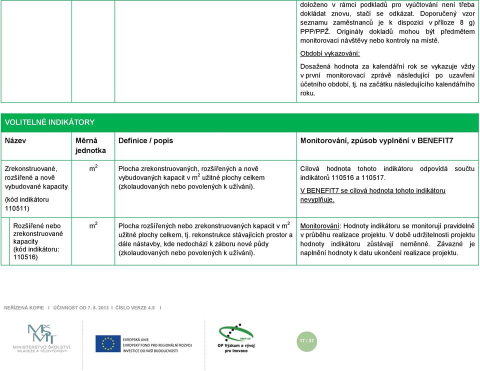 Dosažená hodnota za kaendářní rok se vykazuje vždy v první monitorovací zprávě násedující po uzavření účetního období, tj. na začátku násedujícího kaendářního roku.