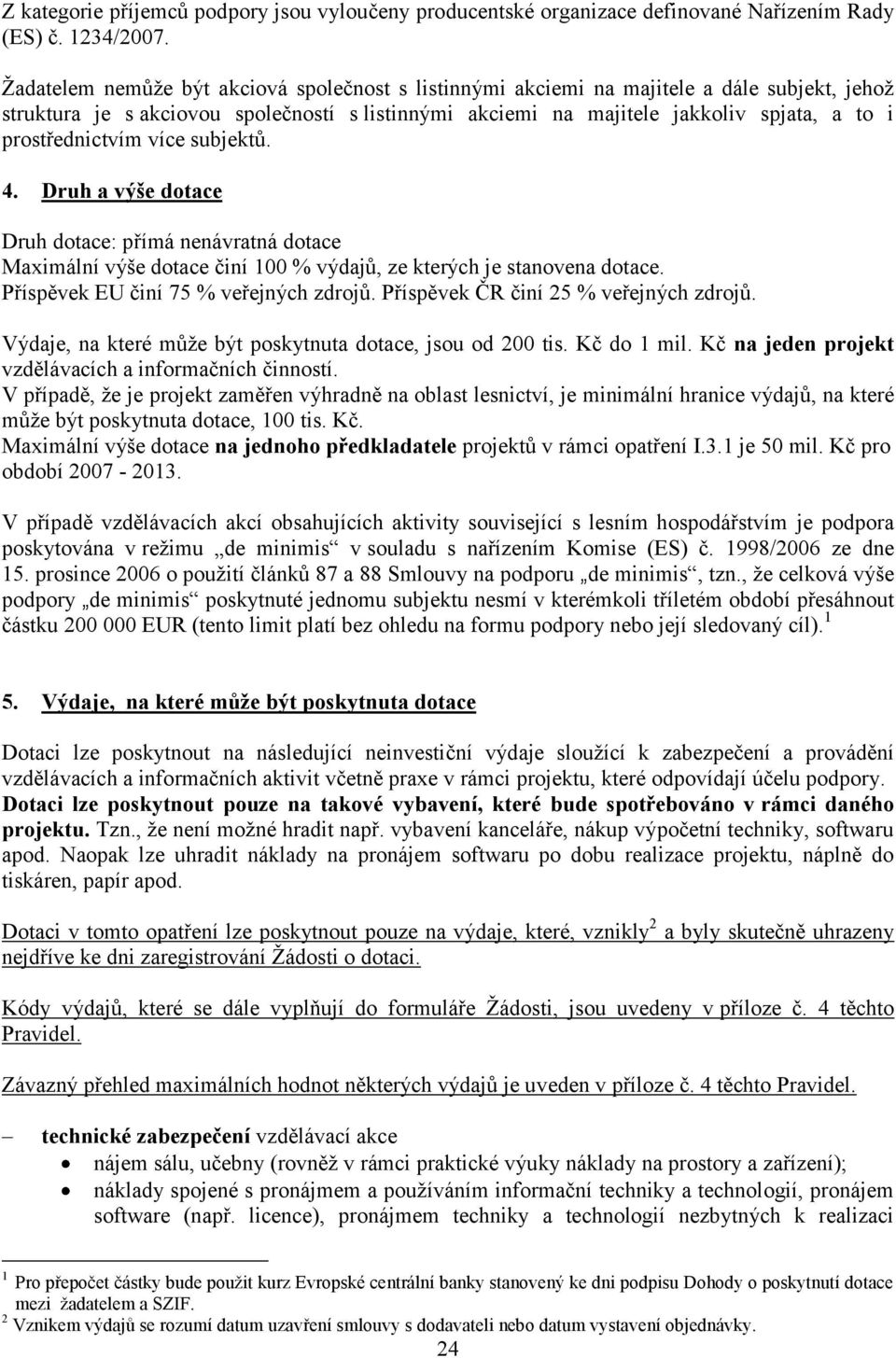 prostřednictvím více subjektů. 4. Druh a výše dotace Druh dotace: přímá nenávratná dotace Maximální výše dotace činí 100 % výdajů, ze kterých je stanovena dotace.