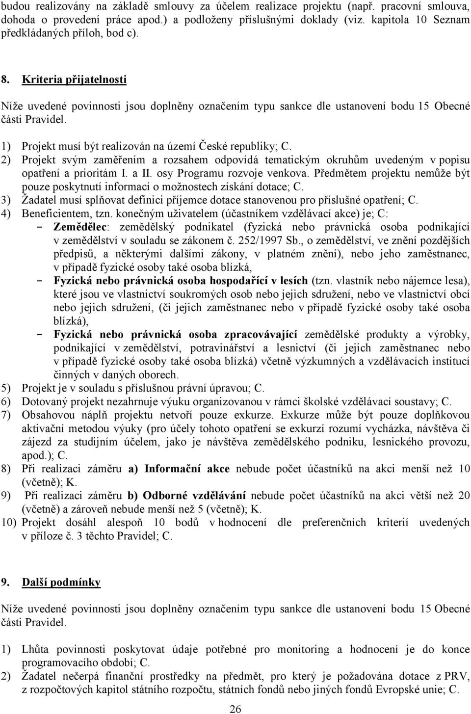 1) Projekt musí být realizován na území České republiky; C. 2) Projekt svým zaměřením a rozsahem odpovídá tematickým okruhům uvedeným v popisu opatření a prioritám I. a II.