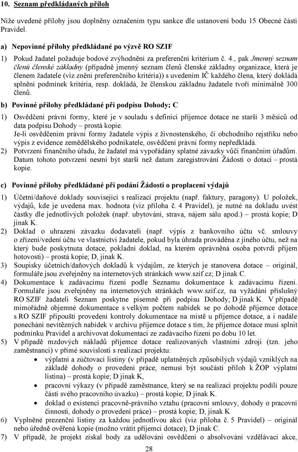 , pak Jmenný seznam členů členské základny (případně jmenný seznam členů členské základny organizace, která je členem žadatele (viz znění preferenčního kritéria)) s uvedením IČ každého člena, který