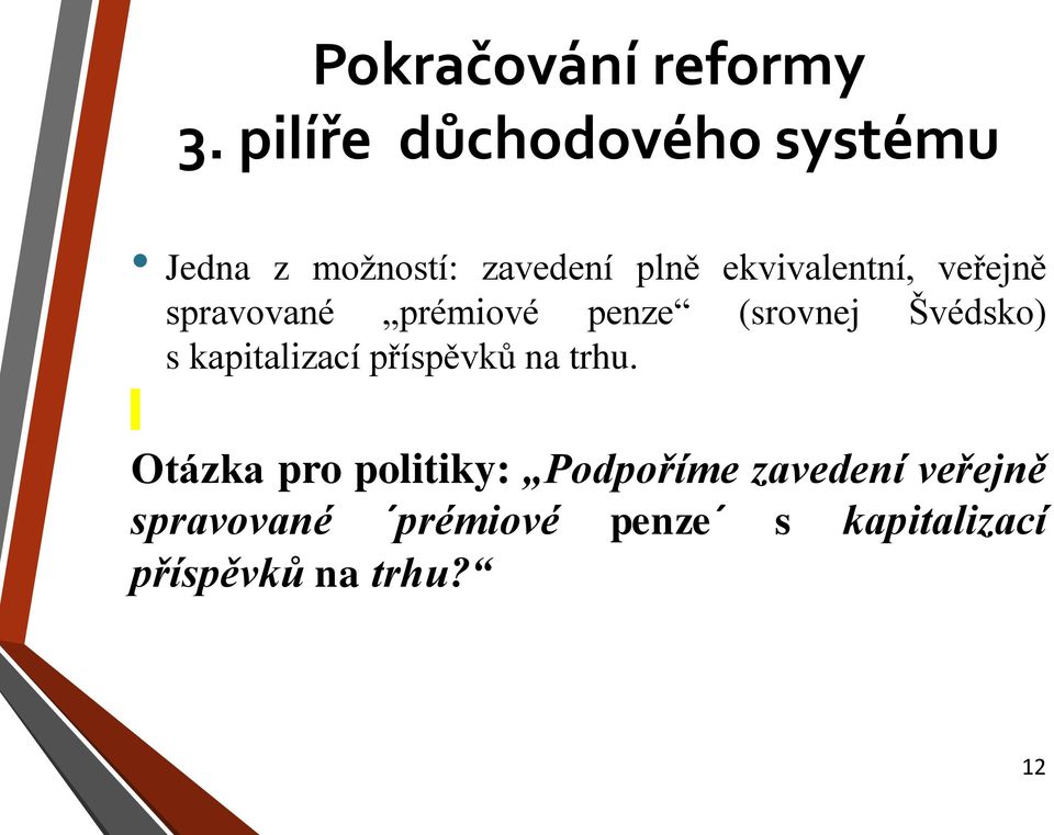 veřejně spravované prémiové penze (srovnej Švédsko) s kapitalizací