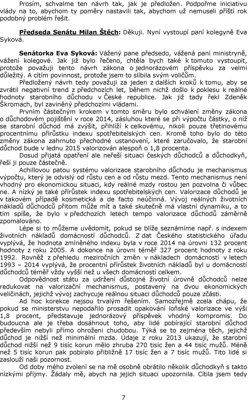 Jak již bylo řečeno, chtěla bych také k tomuto vystoupit, protože považuji tento návrh zákona o jednorázovém příspěvku za velmi důležitý. A cítím povinnost, protože jsem to slíbila svým voličům.