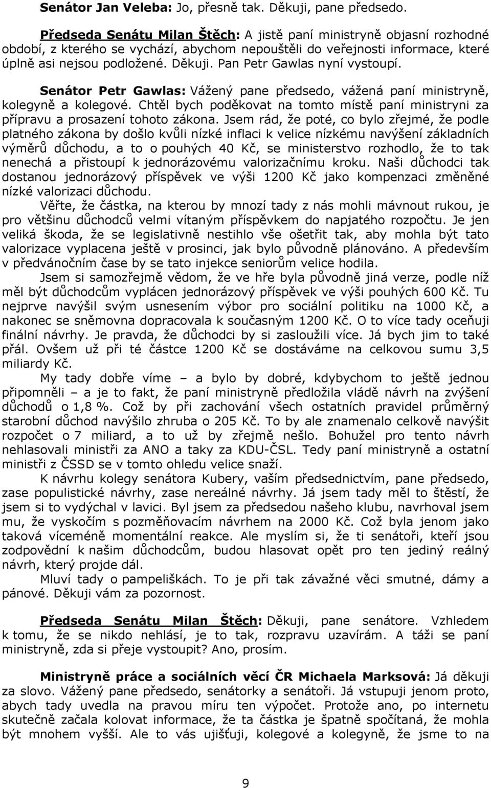 Pan Petr Gawlas nyní vystoupí. Senátor Petr Gawlas: Vážený pane předsedo, vážená paní ministryně, kolegyně a kolegové.