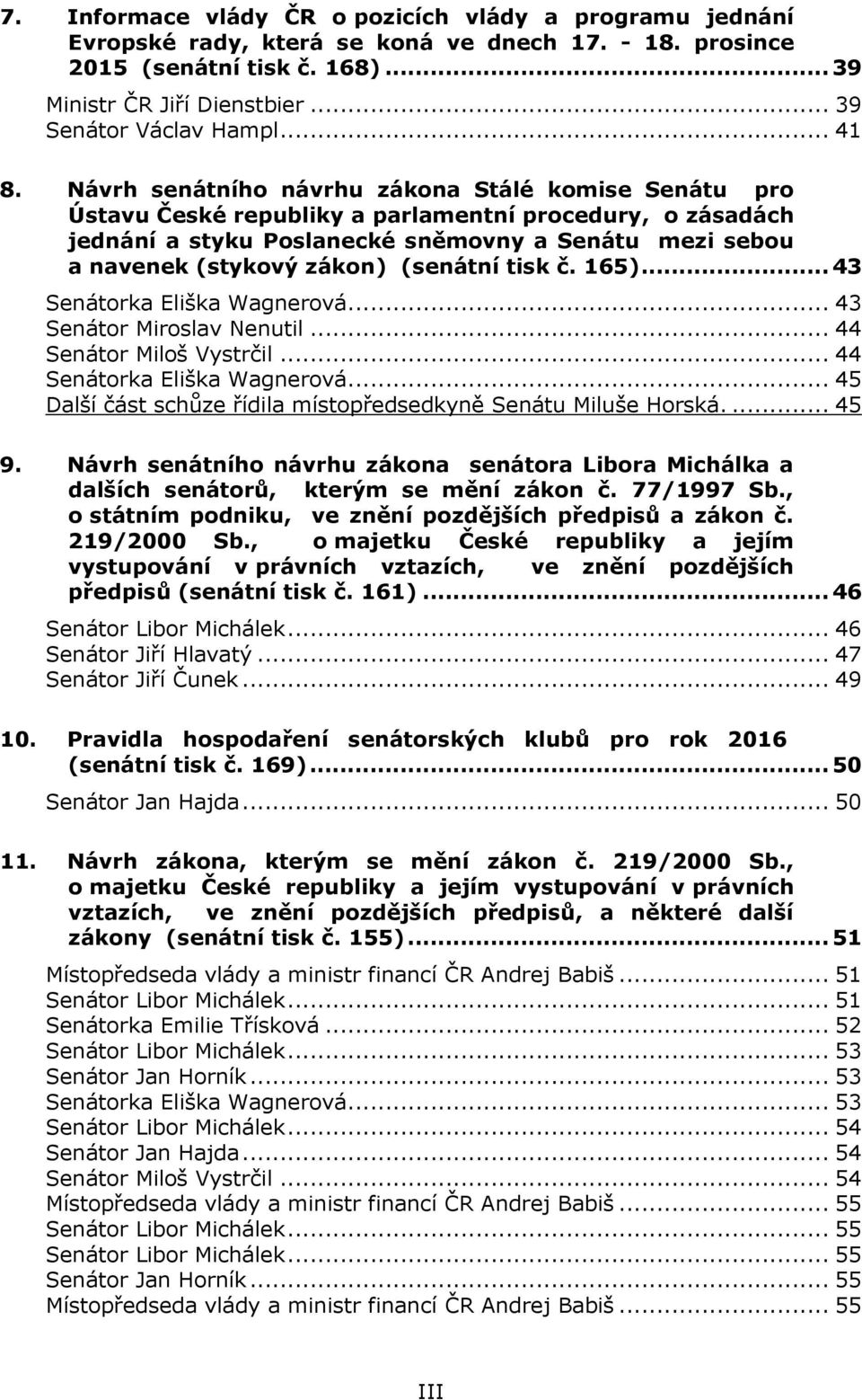 Návrh senátního návrhu zákona Stálé komise Senátu pro Ústavu České republiky a parlamentní procedury, o zásadách jednání a styku Poslanecké sněmovny a Senátu mezi sebou a navenek (stykový zákon)