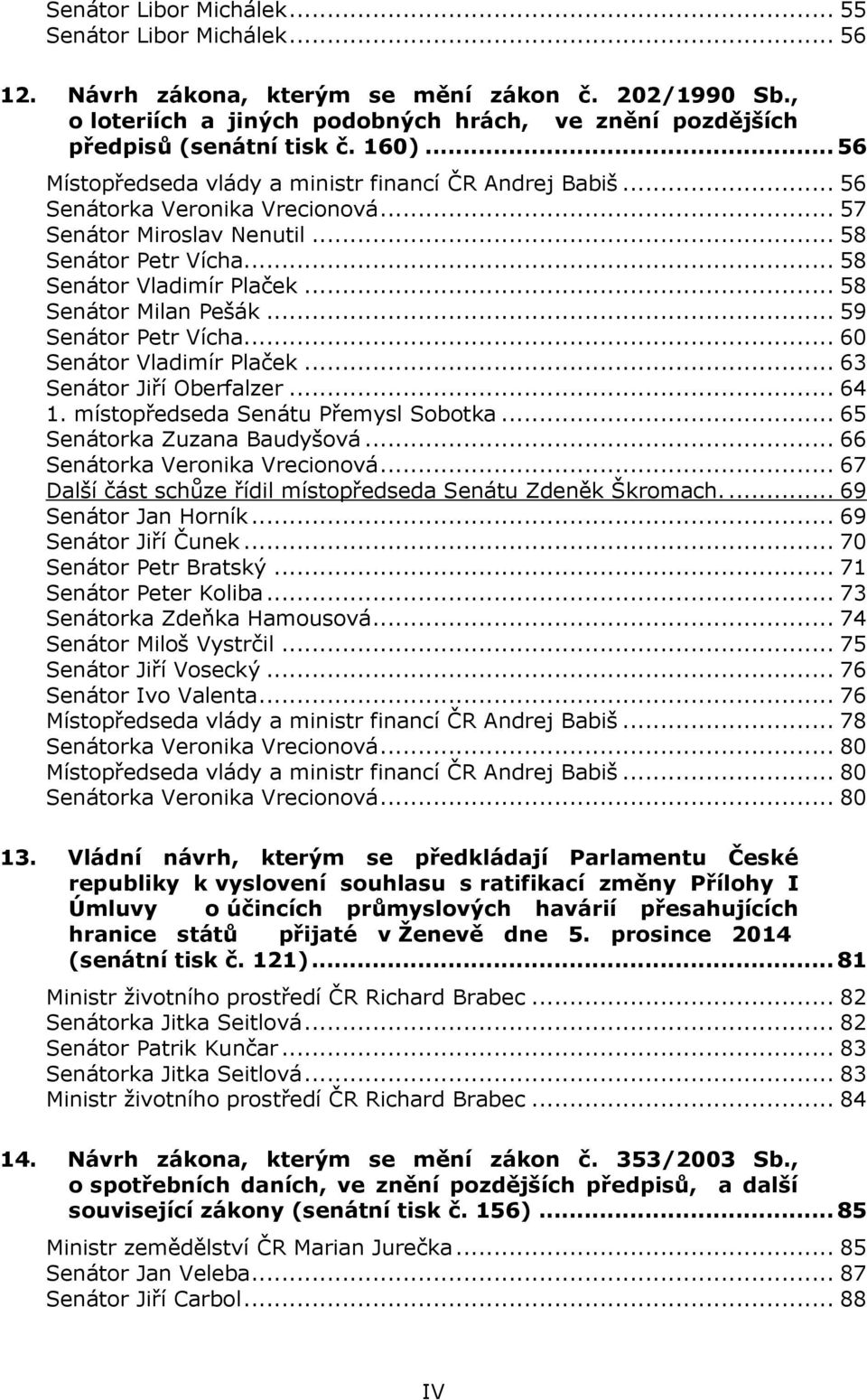 .. 58 Senátor Milan Pešák... 59 Senátor Petr Vícha... 60 Senátor Vladimír Plaček... 63 Senátor Jiří Oberfalzer... 64 1. místopředseda Senátu Přemysl Sobotka... 65 Senátorka Zuzana Baudyšová.