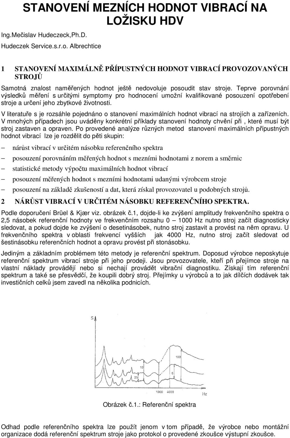 Teprve porovnání výsledků měření s určitými symptomy pro hodnocení umožní kvalifikované posouzení opotřebení stroje a určení jeho zbytkové životnosti.