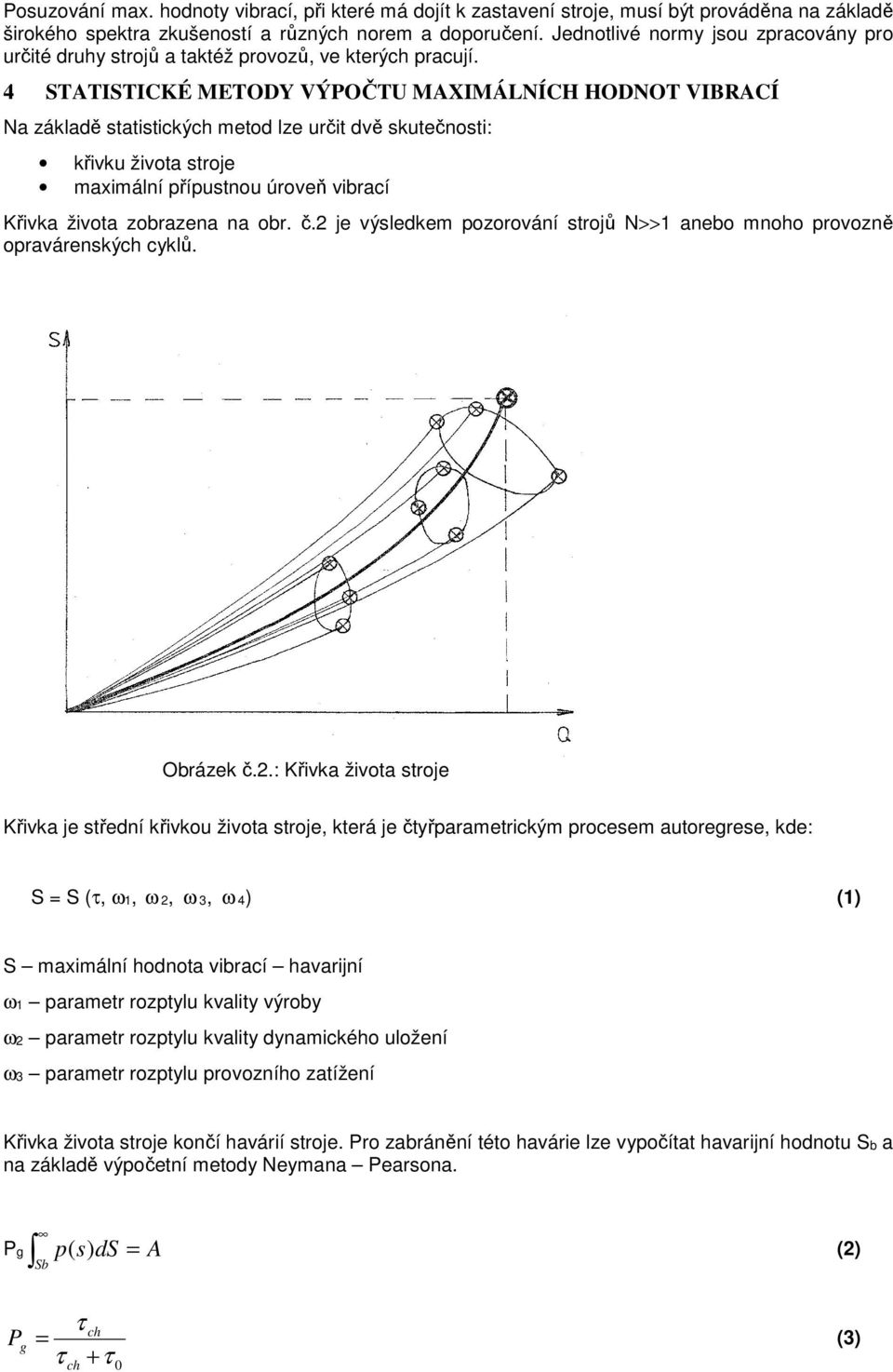 4 TATITICKÉ METODY VÝPOČTU MAXIMÁLNÍCH HODNOT VIBRACÍ Na základě statistických metod lze určit dvě skutečnosti: křivku života stroje maximální přípustnou úroveň vibrací Křivka života zobrazena na obr.