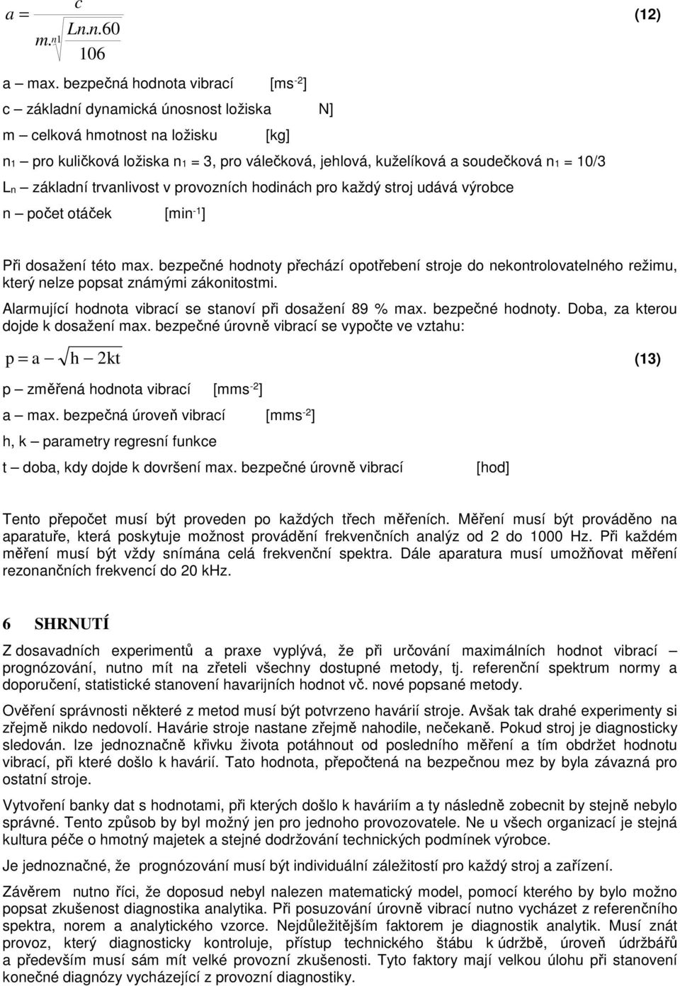 10/3 Ln základní trvanlivost v provozních hodinách pro každý stroj udává výrobce n počet otáček [min -1 ] (12) Při dosažení této max.