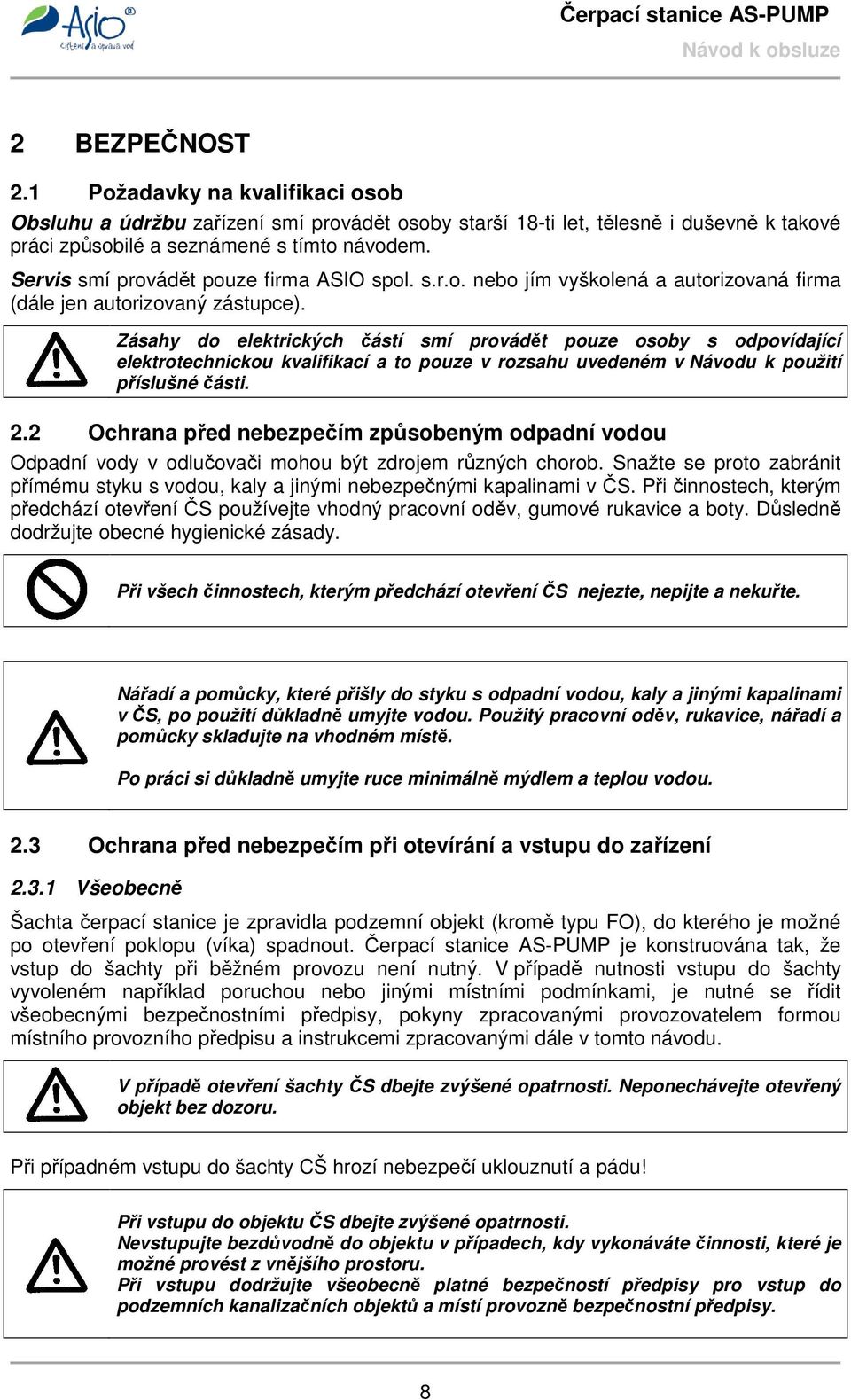 Zásahy do elektrických částí smí provádět pouze osoby s odpovídající elektrotechnickou kvalifikací a to pouze v rozsahu uvedeném v Návodu k použití příslušné části. 2.