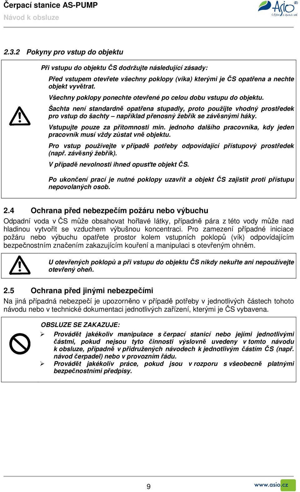 Šachta není standardně opatřena stupadly, proto použijte vhodný prostředek pro vstup do šachty například přenosný žebřík se závěsnými háky. Vstupujte pouze za přítomnosti min.