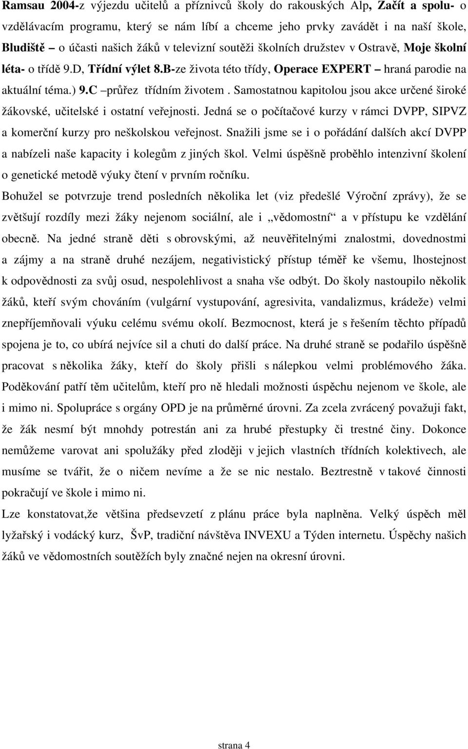 Samostatnou kapitolou jsou akce určené široké žákovské, učitelské i ostatní veřejnosti. Jedná se o počítačové kurzy v rámci DVPP, SIPVZ a komerční kurzy pro neškolskou veřejnost.