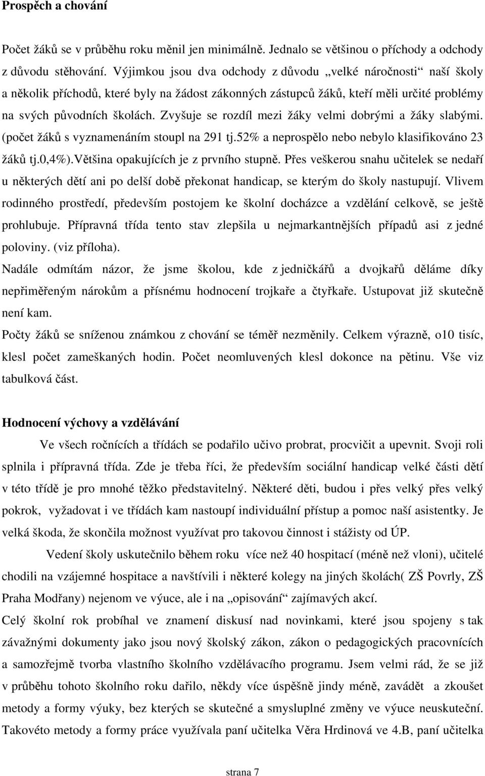 Zvyšuje se rozdíl mezi žáky velmi dobrými a žáky slabými. (počet žáků s vyznamenáním stoupl na 291 tj.52% a neprospělo nebo nebylo klasifikováno 23 žáků tj.0,4%).