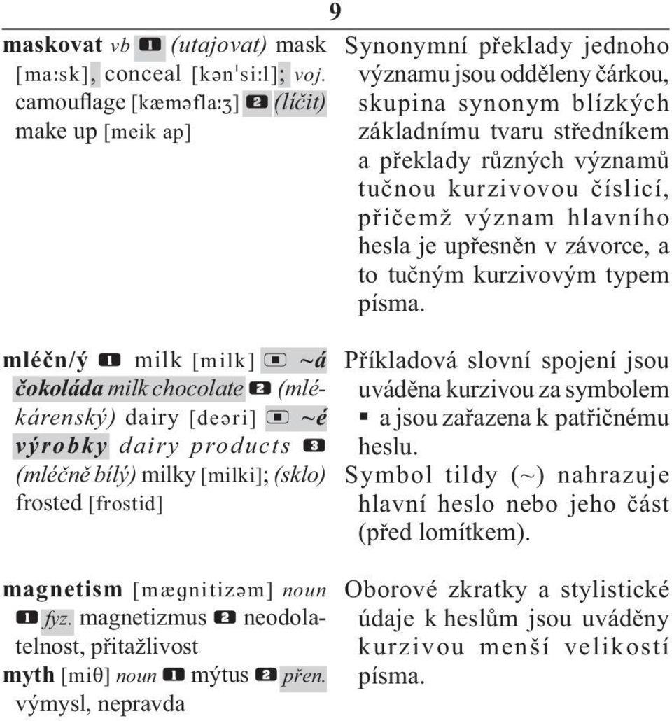 upřesněn v závorce, a to tučným kurzivovým typem písma. mléčn/ý milk ~á čokoláda milk chocolate (mlékárenský) dairy ~é výrobky dairy products (mléčně bílý) milky ; (sklo) frosted magnetism noun fyz.